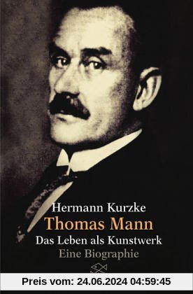 Thomas Mann: Das Leben als Kunstwerk: Das Leben als Kunstwerk. Eine Biographie